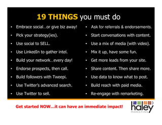 19 THINGS you must do
• Embrace social…or give biz away!
• Pick your strategy(ies).
• Use social to SELL.
• Use LinkedIn t...