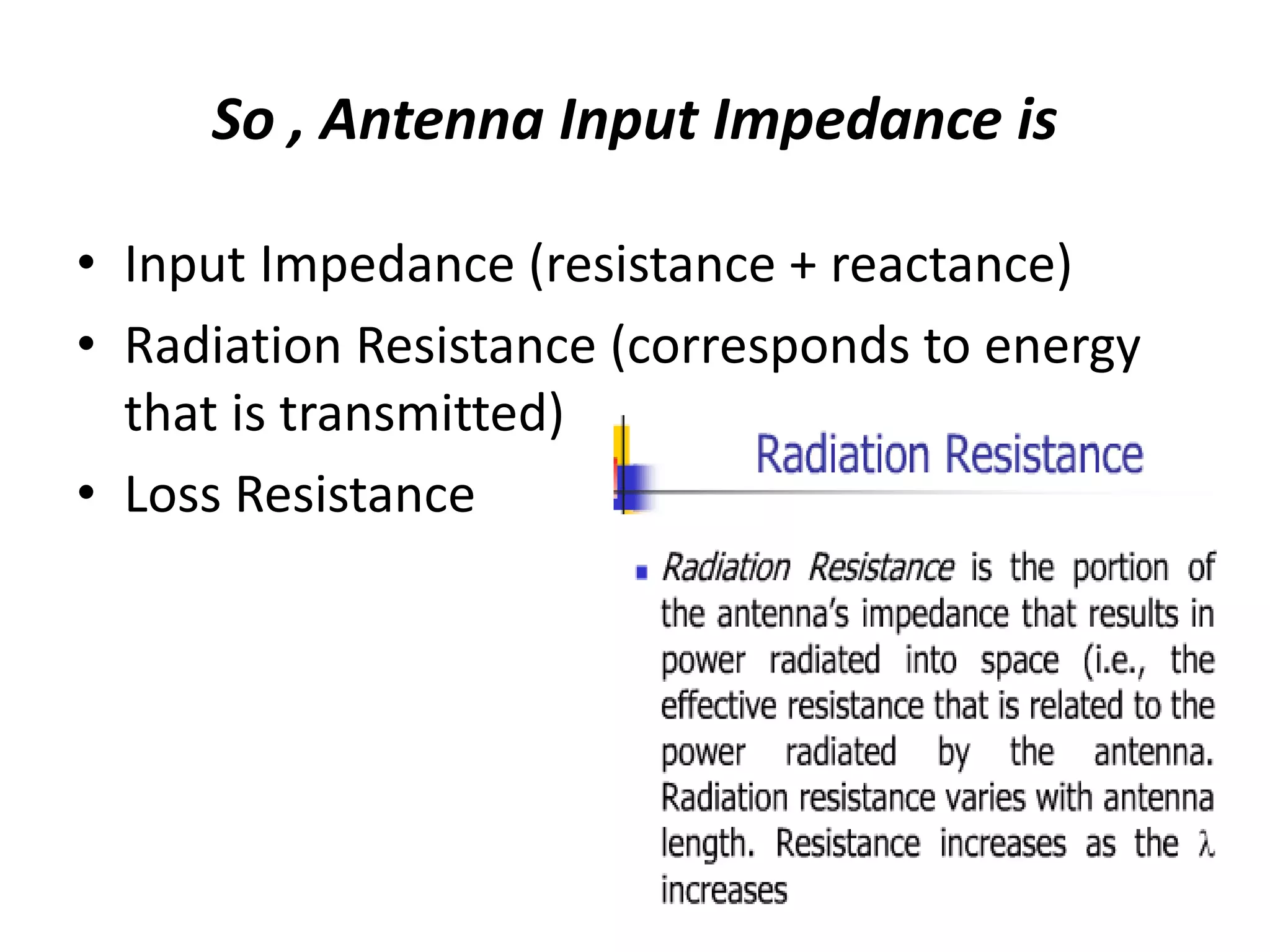 36
So , Antenna Input Impedance is
• Input Impedance (resistance + reactance)
• Radiation Resistance (corresponds to energy
that is transmitted)
• Loss Resistance
 