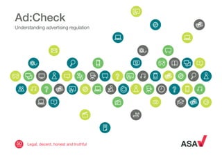 Ad:Check
Understanding advertising regulation
Legal, decent, honest and truthful
 