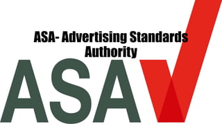 ASA- Advertising Standards
Authority
 