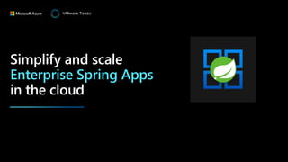 Simplify and scale
Enterprise Spring Apps
in the cloud
 