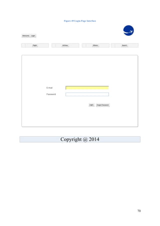 70
Figure 49 Login Page Interface
LoginWelcome
Search
Login
Flight Airlines Others
Forgot Password
Copyright @ 2014
 