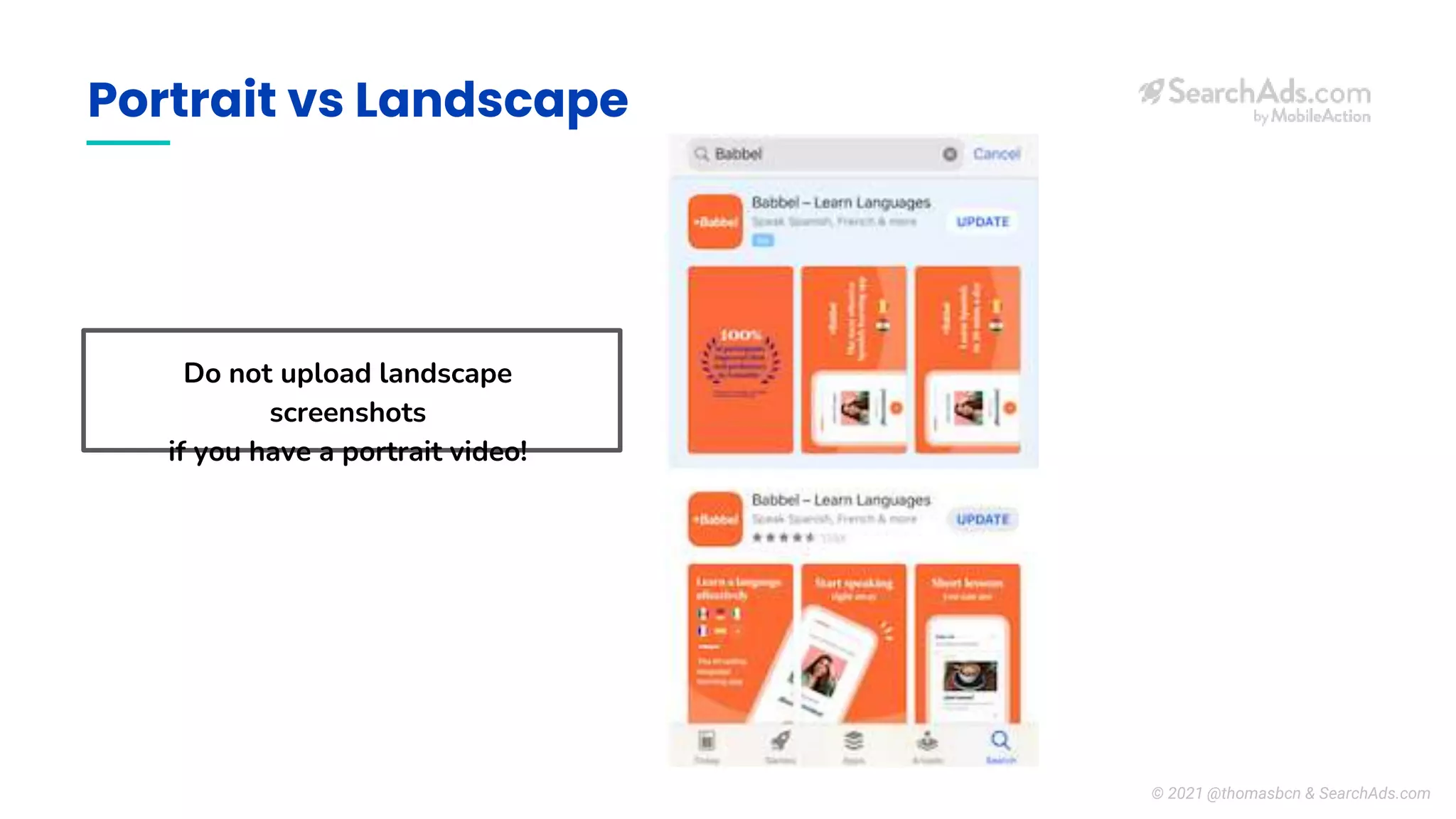Portrait vs Landscape
Do not upload landscape
screenshots
if you have a portrait video!
© 2021 @thomasbcn & SearchAds.com
 