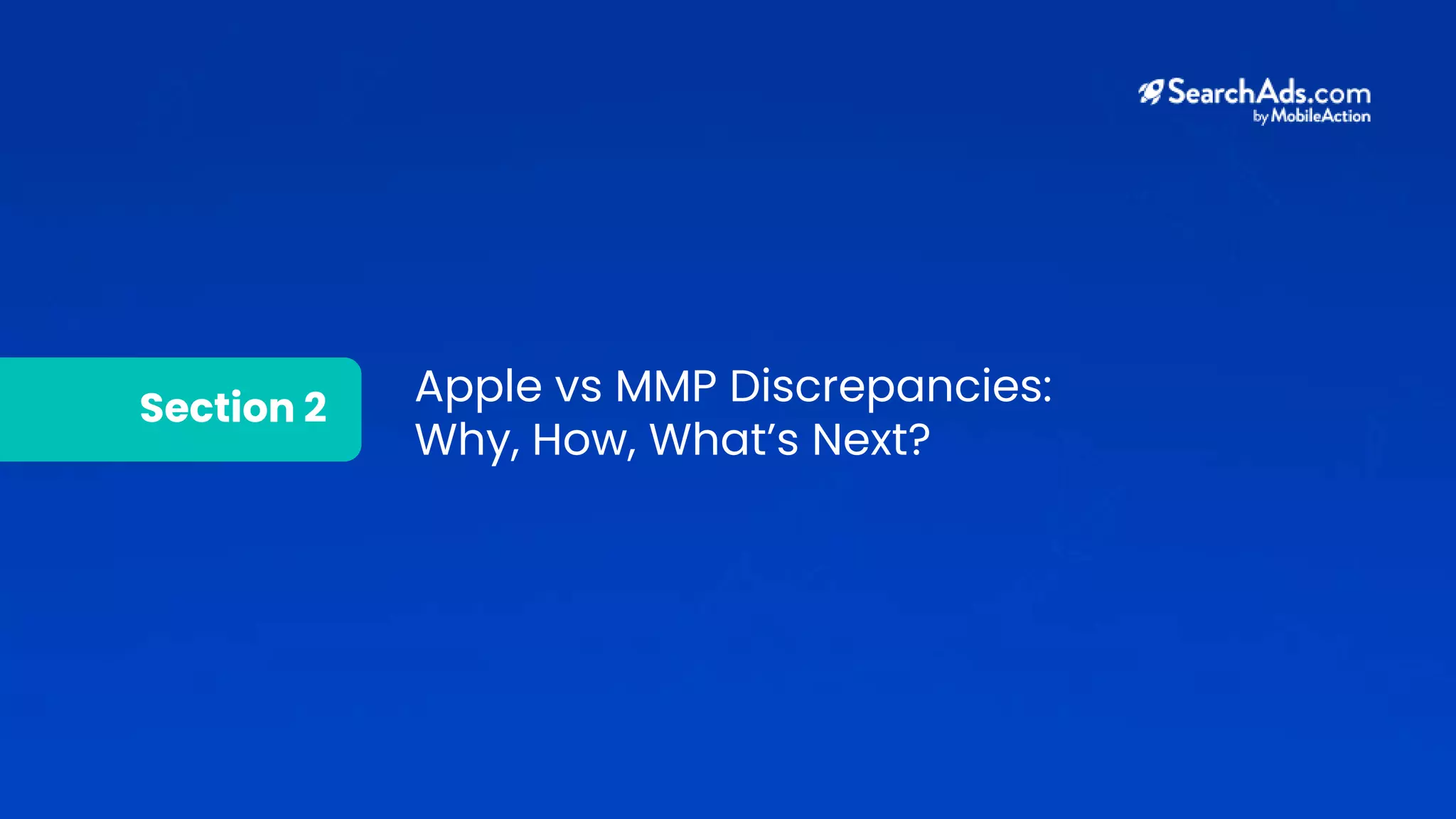 Section 2
Apple vs MMP Discrepancies:
Why, How, What’s Next?
 