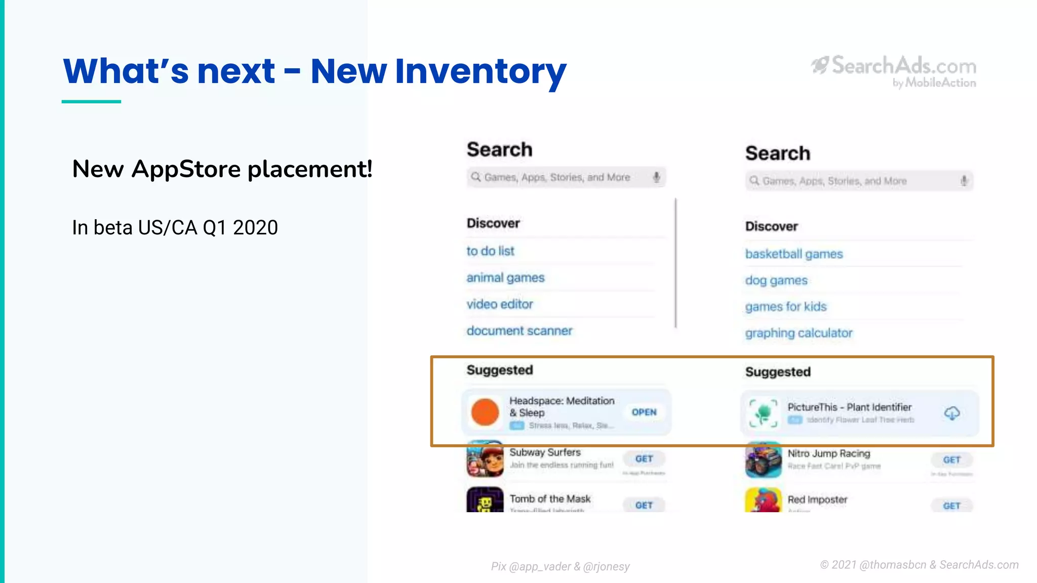 What’s next - New Inventory
Pix @app_vader & @rjonesy © 2021 @thomasbcn & SearchAds.com
New AppStore placement!
In beta US/CA Q1 2020
 