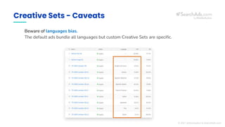 Creative Sets - Caveats
Beware of languages bias.
The default ads bundle all languages but custom Creative Sets are specif...
