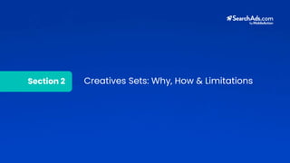 Section 2 Creatives Sets: Why, How & Limitations
 