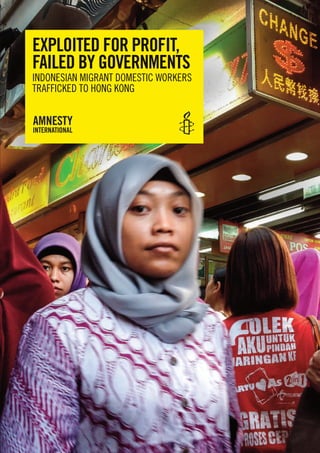 EXPLOITED FOR PROFIT,
FAILED BY GOVERNMENTS

INdoNeSIAN mIgrANt domeStIc workerS
trAffIcked to HoNg koNg

 