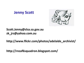Jenny Scott


Scott.Jenny@slsa.sa.gov.au
zk_jrs@yahoo.com.au

http://www.flickr.com/photos/adelaide_archivist/


http://rnzaf6squadron.blogspot.com/
 