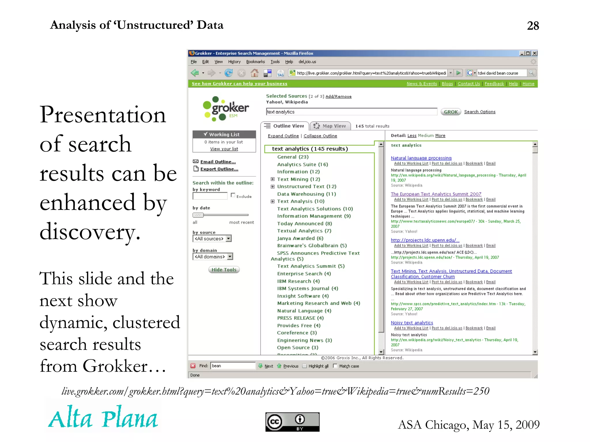 Presentation of search results can be enhanced by discovery. This slide and the next show dynamic, clustered search results from Grokker… live.grokker.com/grokker.html?query=text%20analytics&Yahoo=true&Wikipedia=true&numResults=250 