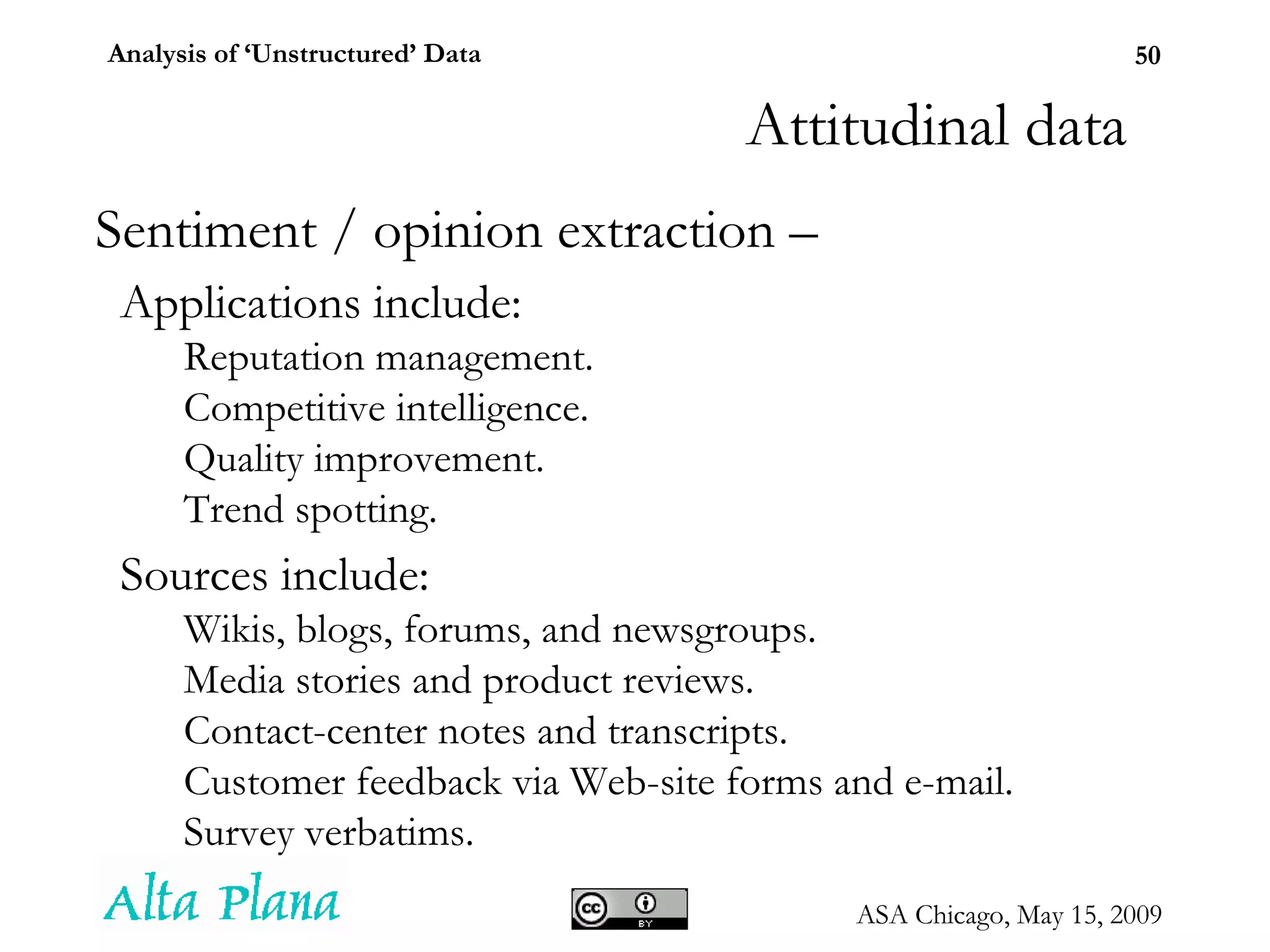 Sentiment / opinion extraction – Applications include: Reputation management. Competitive intelligence. Quality improvement. Trend spotting. Sources include: Wikis, blogs, forums, and newsgroups. Media stories and product reviews. Contact-center notes and transcripts. Customer feedback via Web-site forms and e-mail. Survey verbatims. Attitudinal data 