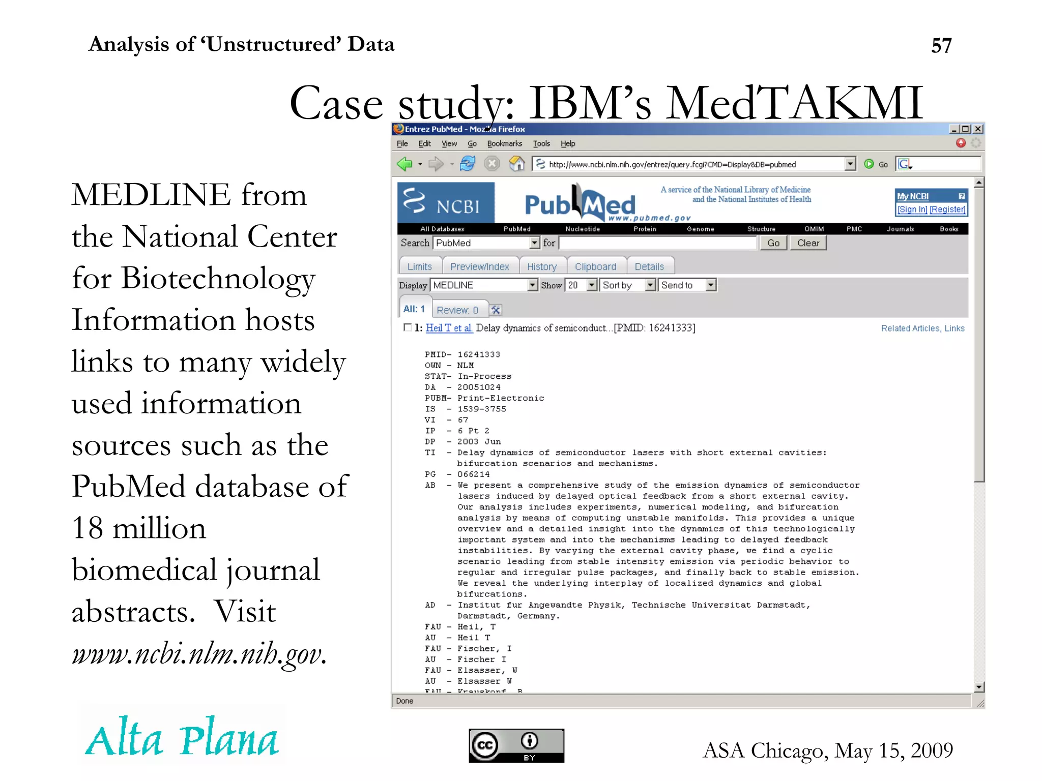 MEDLINE from the National Center for Biotechnology Information hosts links to many widely used information sources such as the  PubMed database of 18 million biomedical journal abstracts.  Visit  www.ncbi.nlm.nih.gov . Case study: IBM’s MedTAKMI 
