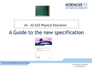 A Guide to the new specification AS – A2 GCE Physical Education   
