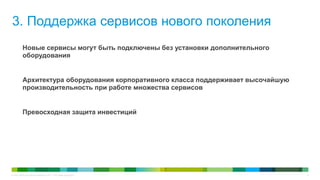 3. Поддержка сервисов нового поколения
           Новые сервисы могут быть подключены без установки дополнительного
           оборудования


           Архитектура оборудования корпоративного класса поддерживает высочайшую
           производительность при работе множества сервисов


           Превосходная защита инвестиций




© Cisco и/или ее дочерние компании, 2011 г. Все права защищены.                     8
 