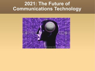 2021: The Future of Communications Technology 
