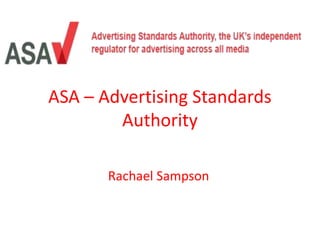 ASA – Advertising Standards 
Authority 
Rachael Sampson 
 