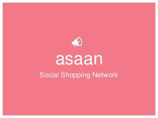 asaan
asaan
Social Shopping Network
 