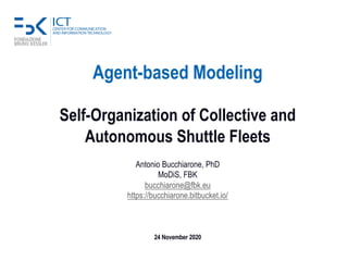 Agent-based Modeling
Self-Organization of Collective and
Autonomous Shuttle Fleets
Antonio Bucchiarone, PhD
MoDiS, FBK
buc...