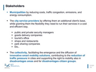 Stakeholders
page
06
§ Municipalities by reducing costs, traffic congestion, emissions, and
energy consumption.
§ The city...