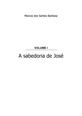 Marcos dos Santos Barbosa
VOLUME I
A sabedoria de José
 