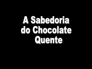 A Sabedoria do Chocolate Quente Mudar os slides manualmente 