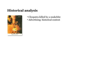 Historical analysis
• Cleopatra killed by a snakebite
• Advertising: historical context
 
