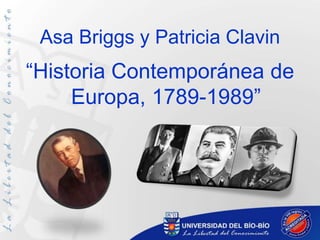 “Historia Contemporánea de
Europa, 1789-1989”
Asa Briggs y Patricia Clavin
 