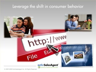 Leverage the shift in consumer behavior




ⓒ 2007-2009 ActivSalesAgent Inc. All Rights Reserved.
 