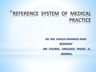 *
DR. MD. SHALEH MAHMUD ASAD
RESIDENT
MS COURSE, UROLOGY, PHASE - A,
BSMMU.
 