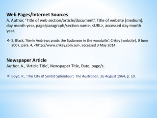 Web Pages/Internet Sources
A. Author, ‘Title of web section/article/document’, Title of website [medium],
day month year, ...