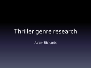 Thriller genre research
Adam Richards
 