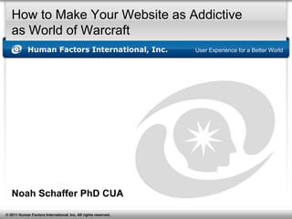 How to Make Your Website as Addictiveas World of Warcraft Noah Schaffer PhD CUA 