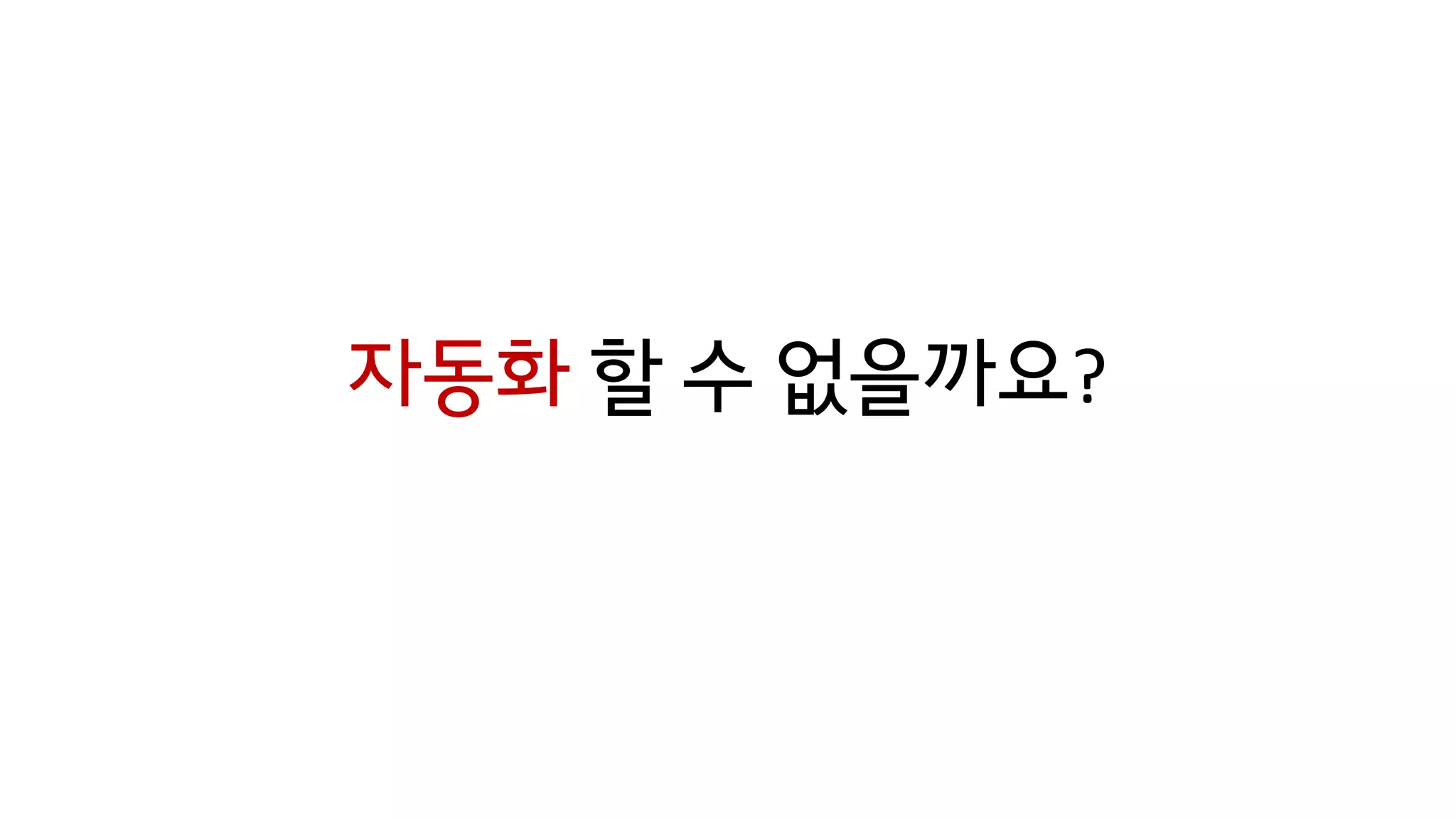 자동화 할 수 없을까요?
 