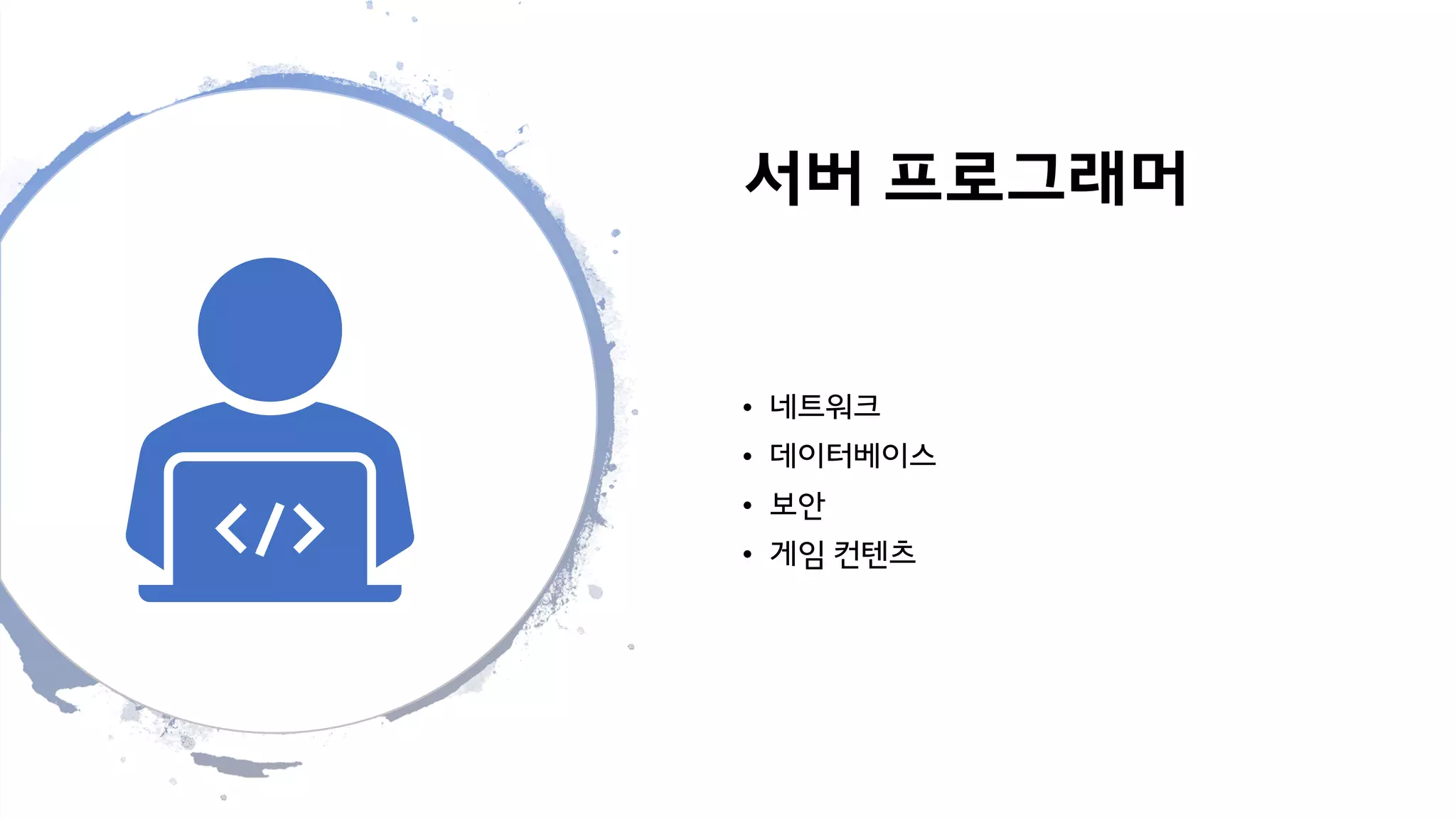 서버 프로그래머
• 네트워크
• 데이터베이스
• 보안
• 게임 컨텐츠
 