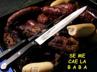 SE ME
CAE LA
B A B A