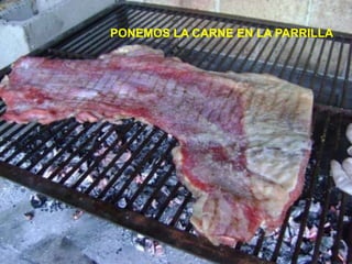 PONEMOS LA CARNE EN LA PARRILLA
 
