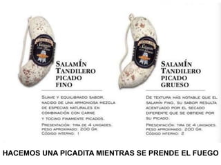 HACEMOS UNA PICADITA MIENTRAS SE PRENDE EL FUEGO
 