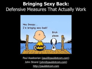 Bringing Sexy Back:
Defensive Measures That Actually Work




       Paul Asadoorian (paul@pauldotcom.com)
        John Strand (john@pauldotcom.com)
               http://pauldotcom.com
 