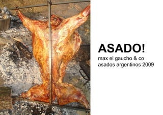 ASADO! max el gaucho & co asados argentinos 2009 