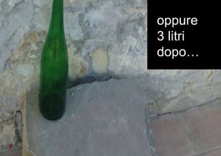 oppure 3 litri dopo…