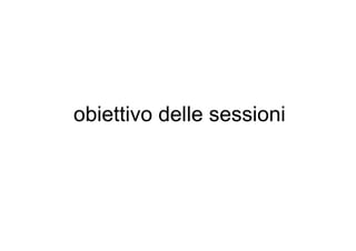 obiettivo delle sessioni