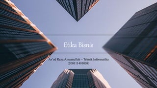 Etika Bisnis
As’ad Reza Amaanullah – Teknik Informatika
(200111401008)
 