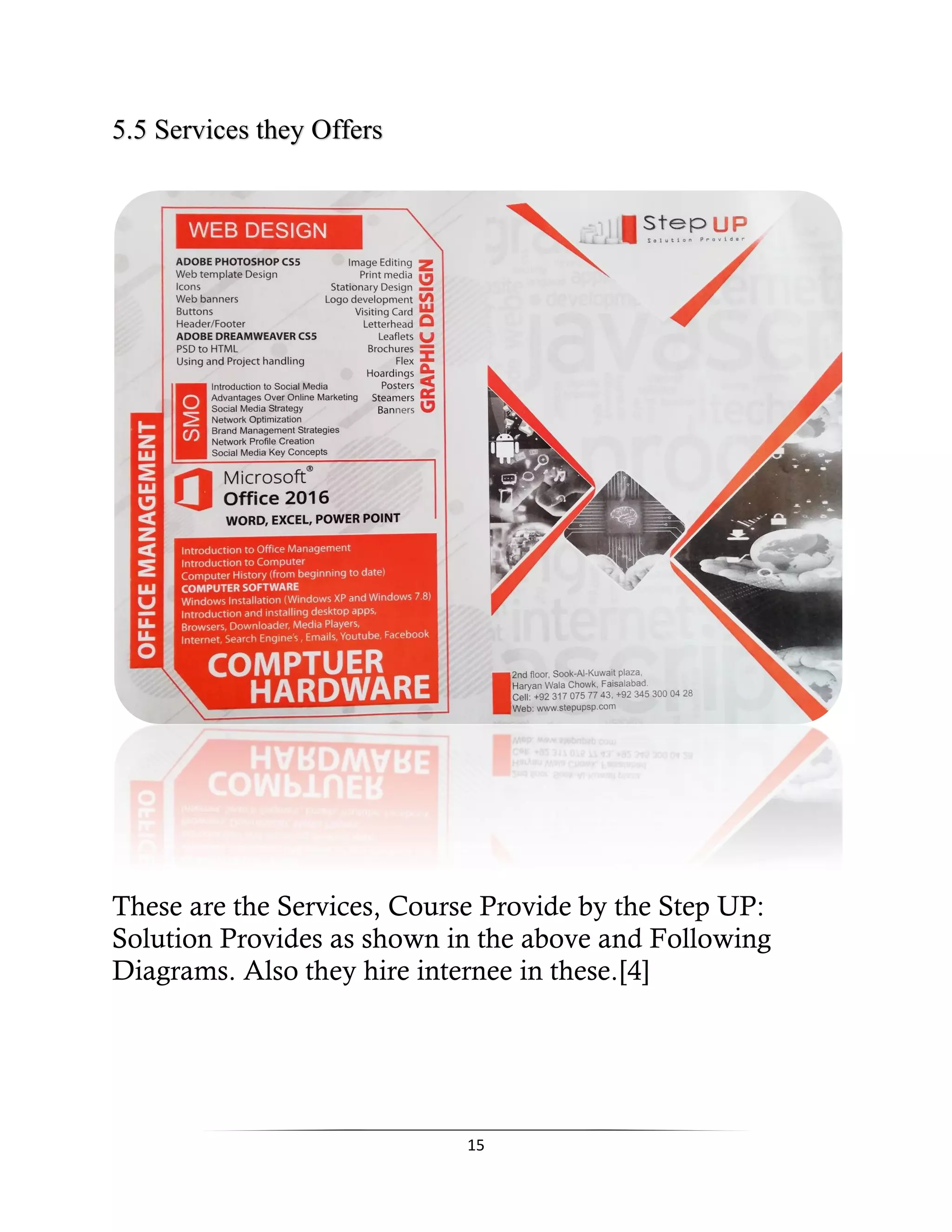 15
5.5 Services they Offers
These are the Services, Course Provide by the Step UP:
Solution Provides as shown in the above and Following
Diagrams. Also they hire internee in these.[4]
 