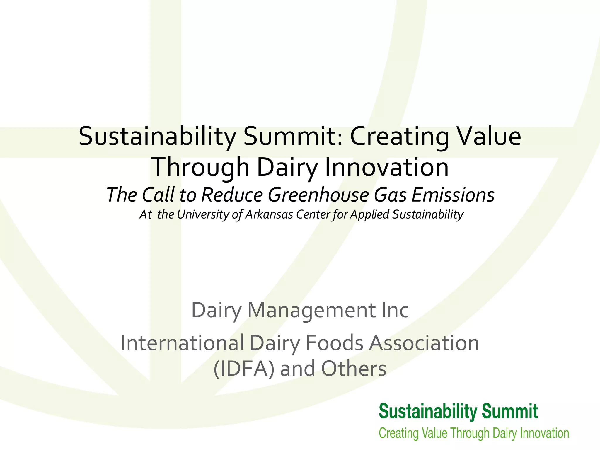 Sustainability Summit: Creating Value Through Dairy Innovation The Call to Reduce Greenhouse Gas Emissions  At  the University of Arkansas Center for Applied Sustainability Dairy Management Inc International Dairy Foods Association (IDFA) and Others 