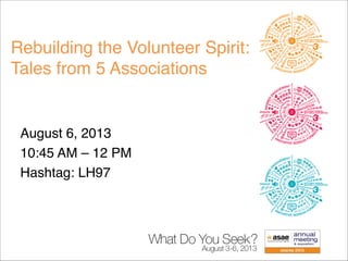 Rebuilding the Volunteer Spirit:
Tales from 5 Associations
August 6, 2013 
10:45 AM – 12 PM
Hashtag: LH97
 