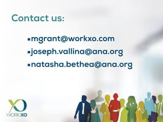 Contact us:
▪mgrant@workxo.com
▪joseph.vallina@ana.org
▪natasha.bethea@ana.org
 