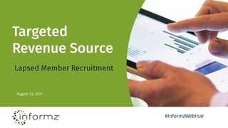 Targeted
Revenue Source
August 23, 2017
Lapsed Member Recruitment
#InformzWebinar
 