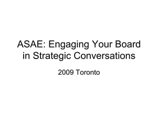 ASAE: Engaging Your Board in Strategic Conversations 2009 Toronto 