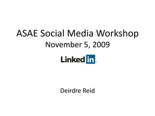 ASAE Social Media WorkshopNovember 5, 2009 Deirdre Reid 