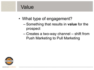 • What type of engagement?
– Something that results in value for the
prospect
– Creates a two-way channel – shift from
Pus...